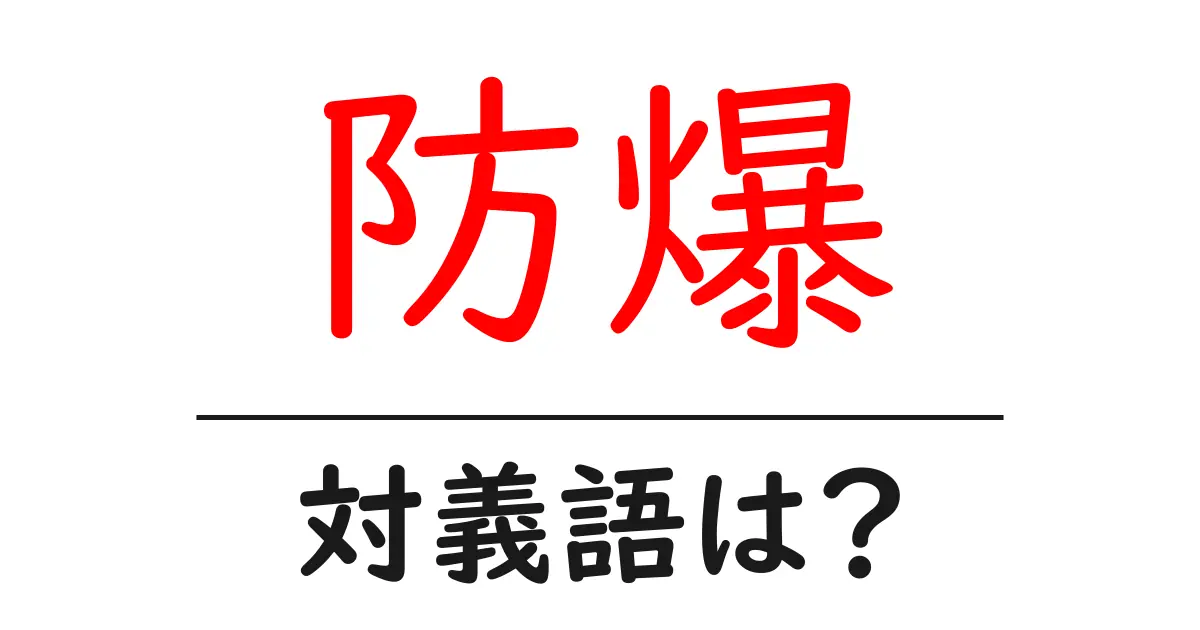 防爆の対義語・反対語を使用例を交えて分かりやすく解説!