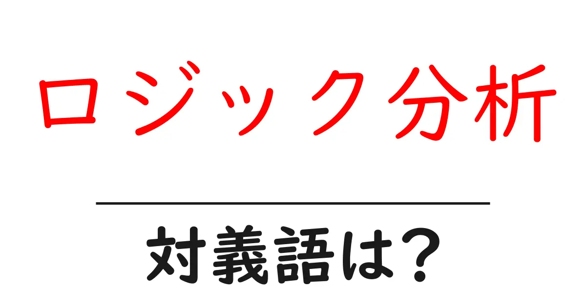ロジック分析の対義語・反対語を使用例を交えて分かりやすく解説!