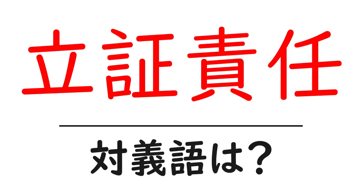 立証責任の対義語・反対語を使用例を交えて分かりやすく解説!
