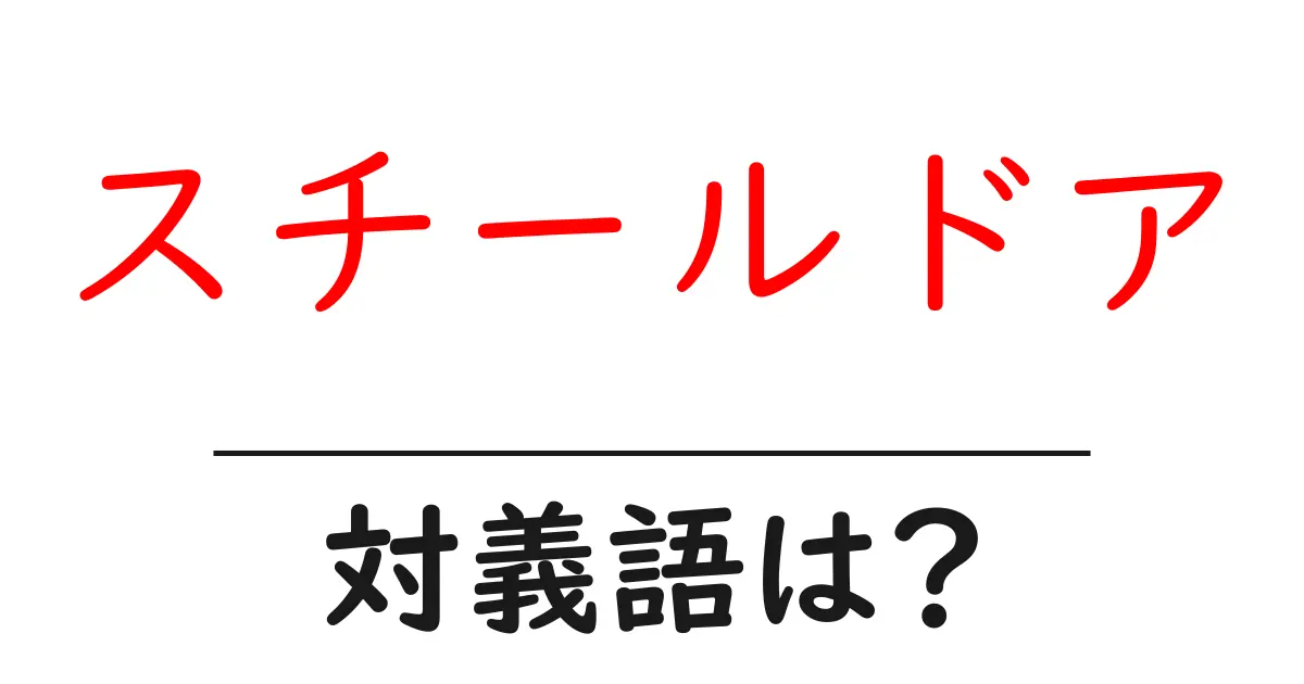 スチールドアの対義語・反対語を使用例を交えて分かりやすく解説!