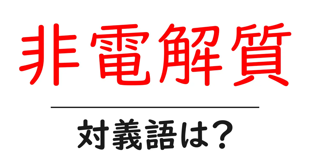 非電解質の対義語・反対語を使用例を交えて分かりやすく解説!