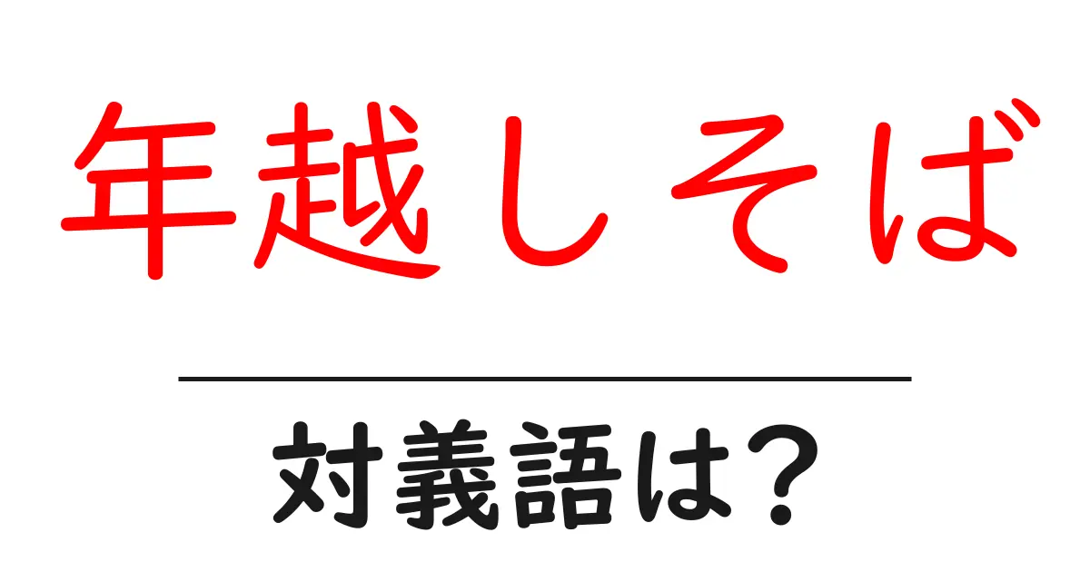 年越しそばの対義語・反対語を使用例を交えて分かりやすく解説!