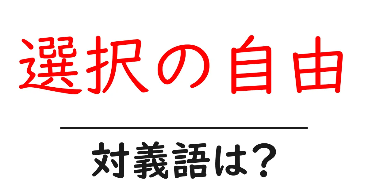 選択の自由の対義語・反対語を使用例を交えて分かりやすく解説!