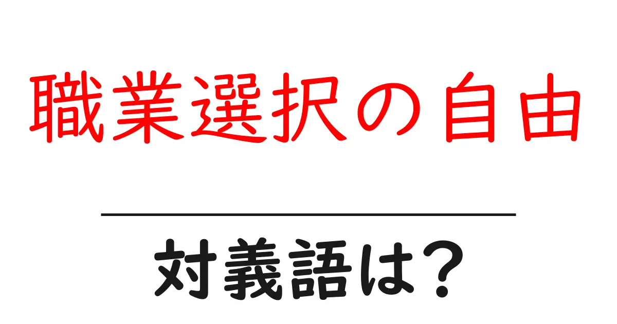 職業選択の自由の対義語・反対語を使用例を交えて分かりやすく解説!