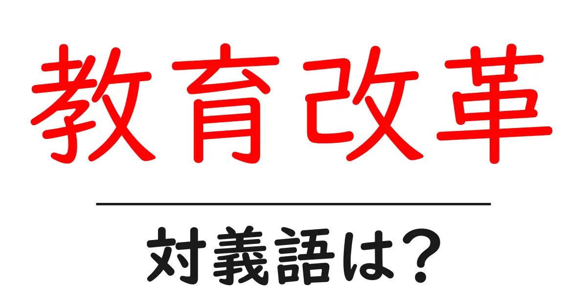 教育改革の対義語・反対語を使用例を交えて分かりやすく解説!