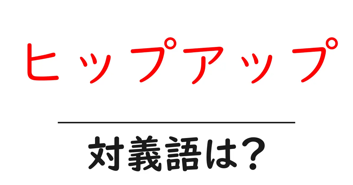 ヒップアップの対義語・反対語を使用例を交えて分かりやすく解説!