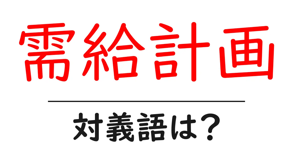 需給計画の対義語・反対語を使用例を交えて分かりやすく解説!