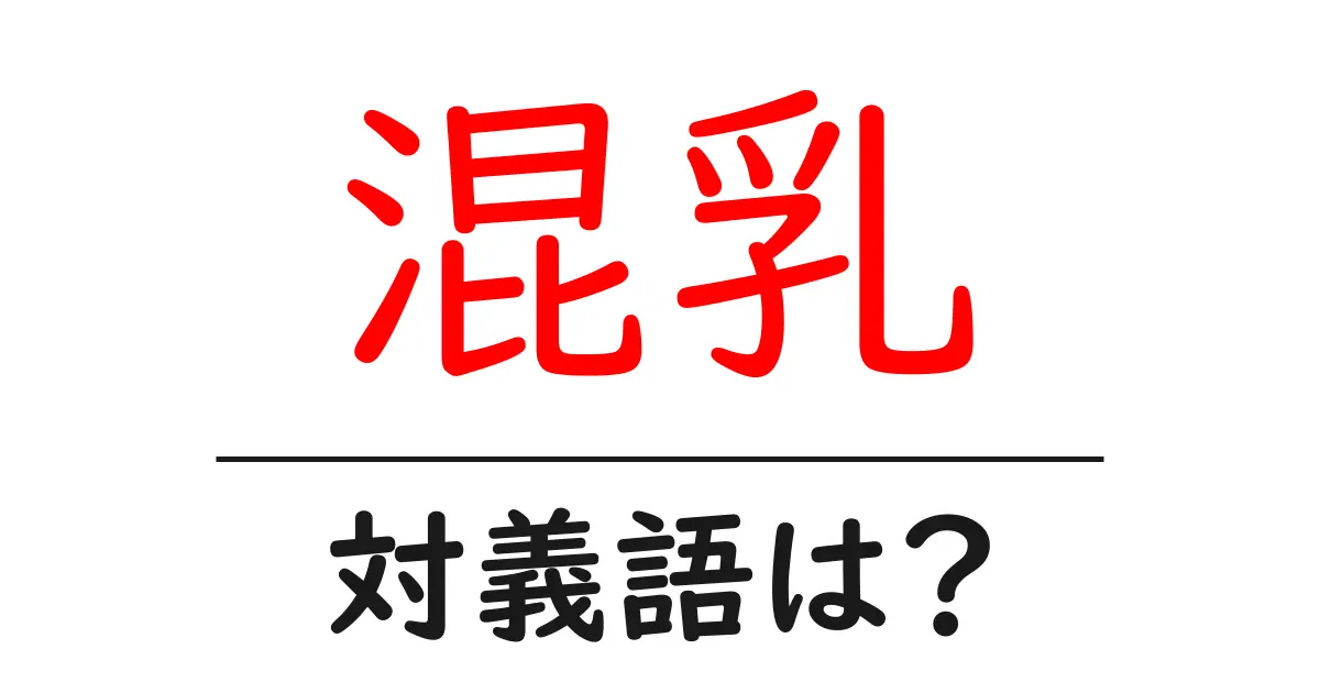 混乳の対義語・反対語を使用例を交えて分かりやすく解説!