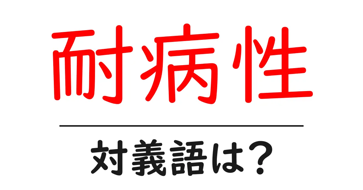 耐病性の対義語・反対語を使用例を交えて分かりやすく解説！