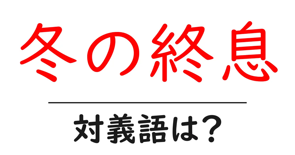 冬の終息の対義語・反対語を使用例を交えて分かりやすく解説！