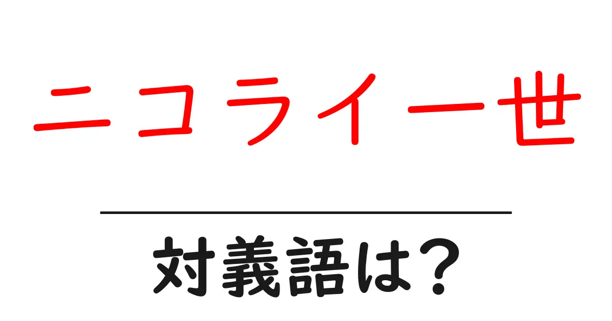 ニコライ一世の対義語・反対語を使用例を交えて分かりやすく解説！