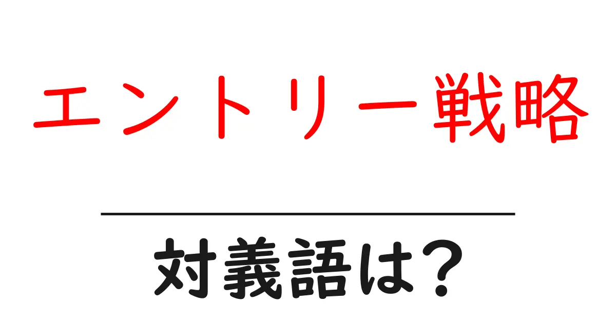 エントリー戦略の対義語・反対語を使用例を交えて分かりやすく解説!