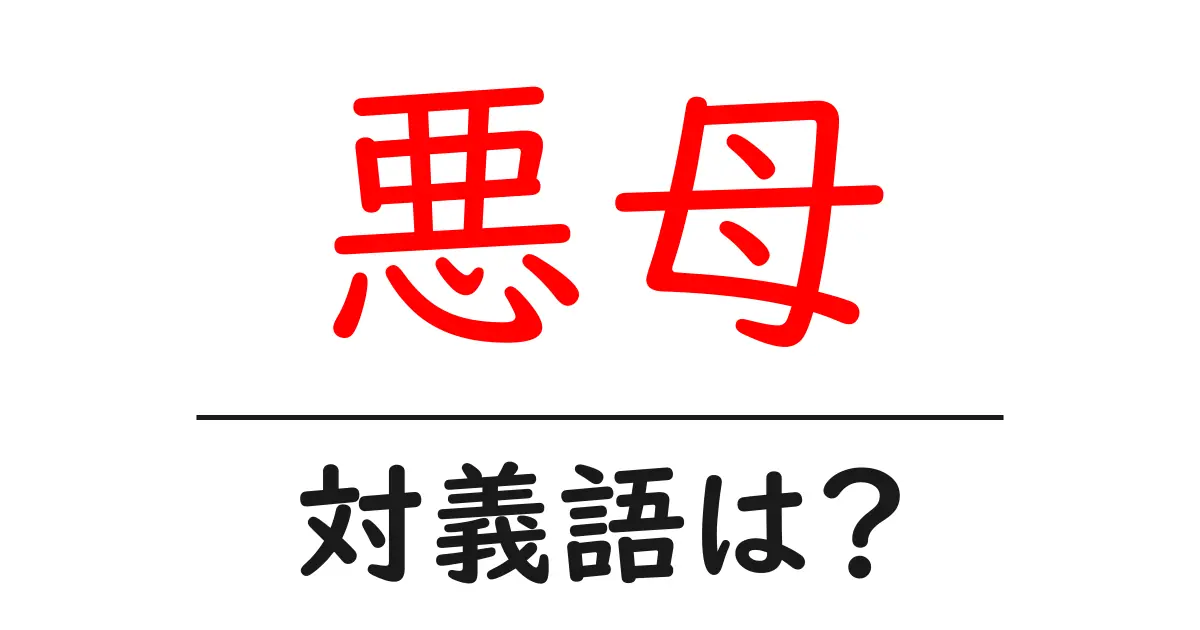 悪母の対義語・反対語を使用例を交えて分かりやすく解説!