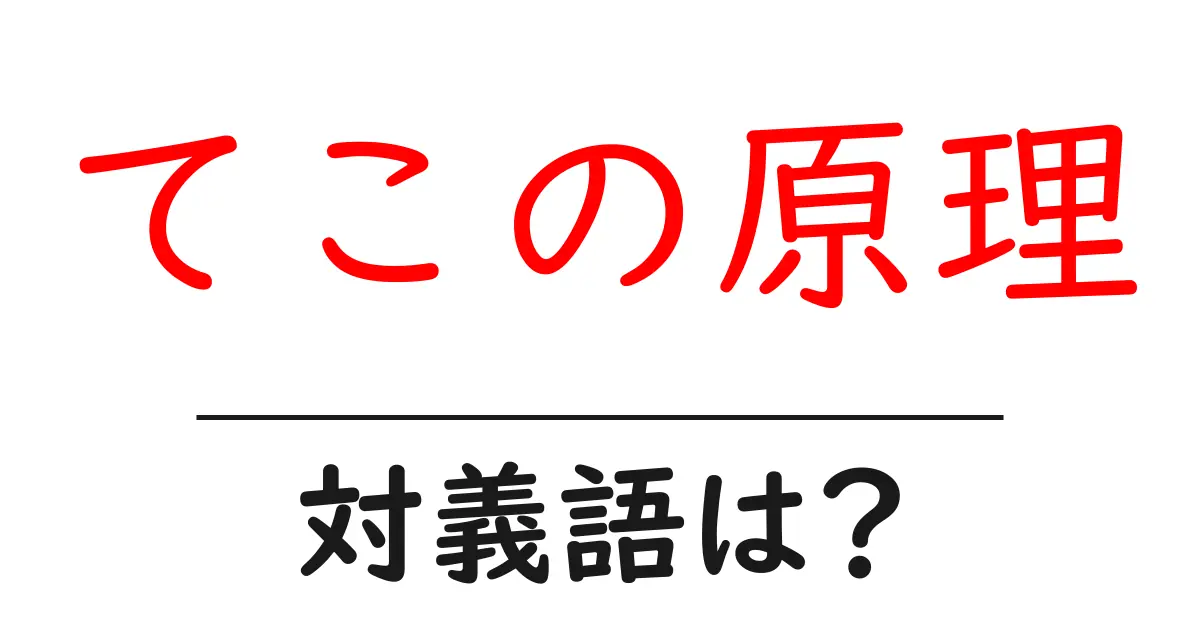 てこの原理の対義語・反対語を使用例を交えて分かりやすく解説!