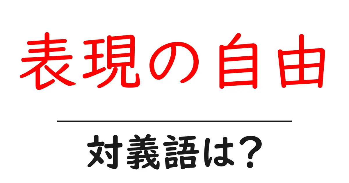 表現の自由の対義語・反対語を使用例を交えて分かりやすく解説！