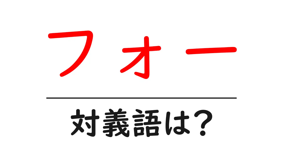 フォーの対義語・反対語を使用例を交えて分かりやすく解説！