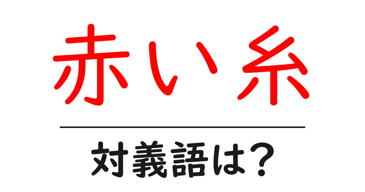 赤い糸の対義語・反対語を使用例を交えて分かりやすく解説!
