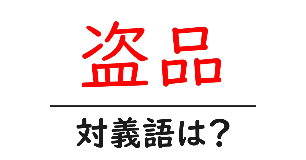 盗品の対義語・反対語を使用例を交えて分かりやすく解説!