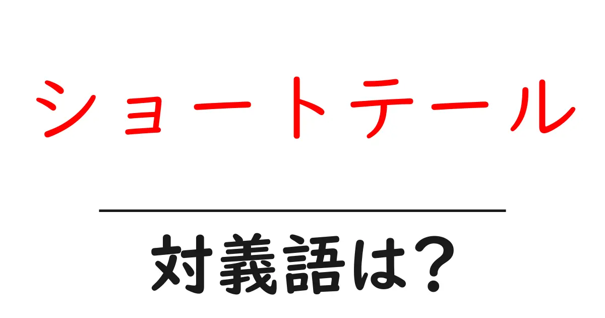 ショートテールの対義語・反対語を使用例を交えて分かりやすく解説!
