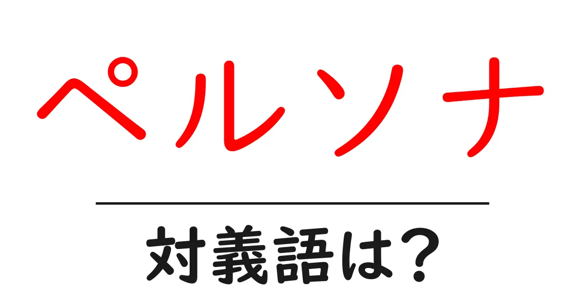 ペルソナの対義語・反対語を使用例を交えて分かりやすく解説!