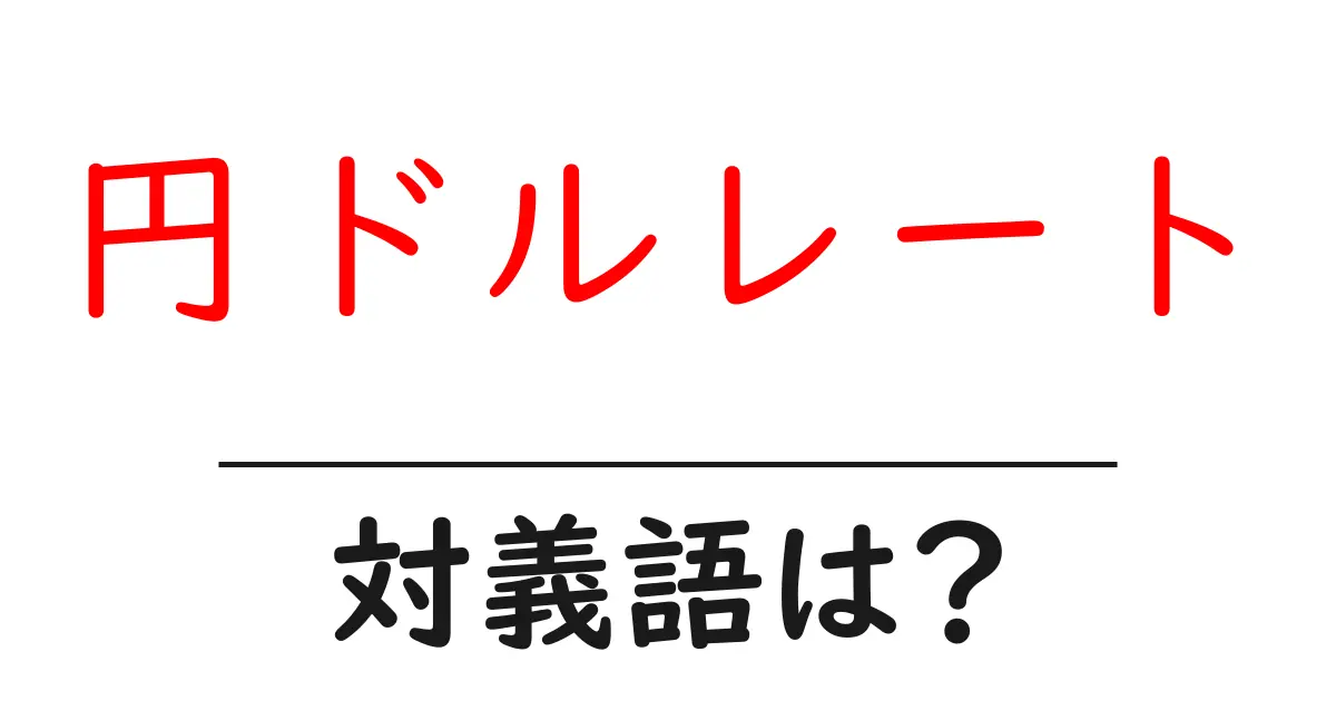 円ドルレートの対義語・反対語を使用例を交えて分かりやすく解説!