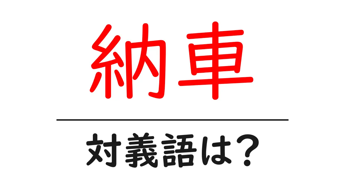 納車の対義語・反対語を使用例を交えて分かりやすく解説!