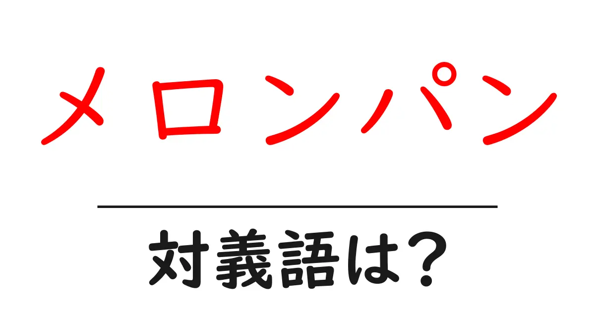 メロンパンの対義語・反対語を使用例を交えて分かりやすく解説!