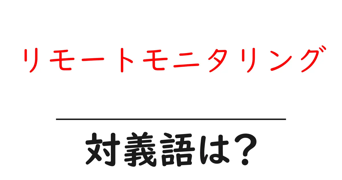 リモートモニタリングの対義語・反対語を使用例を交えて分かりやすく解説!
