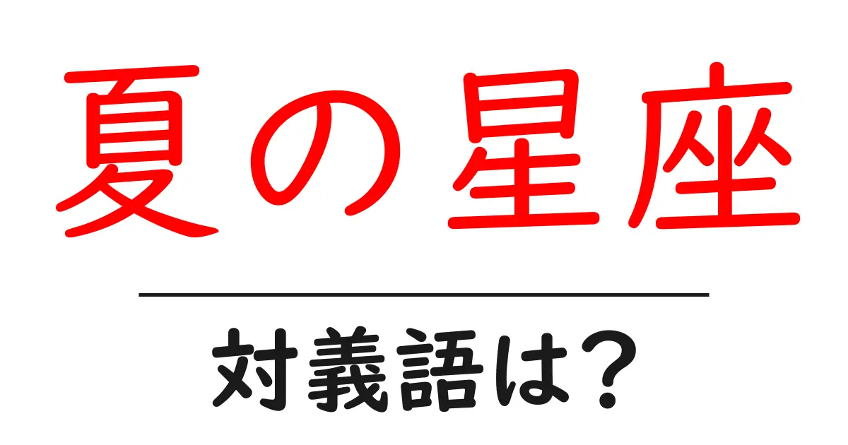 夏の星座の対義語・反対語を使用例を交えて分かりやすく解説!