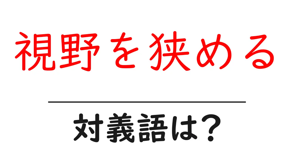 視野を狭めるの対義語・反対語を使用例を交えて分かりやすく解説！