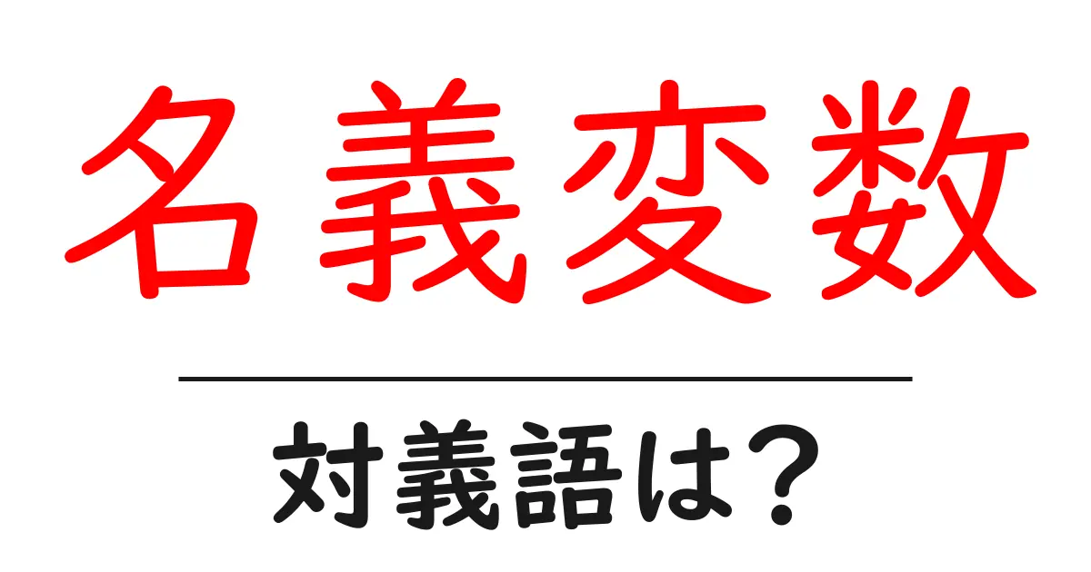 名義変数の対義語・反対語を使用例を交えて分かりやすく解説!