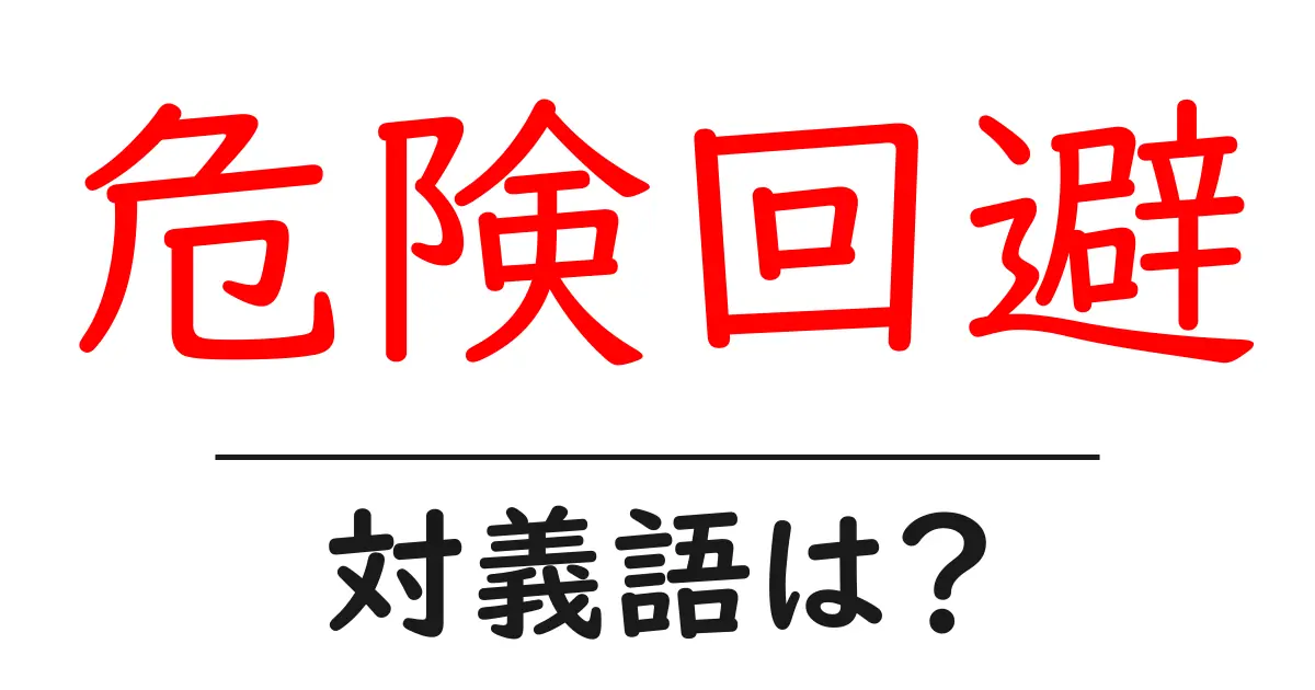 危険回避の対義語・反対語を使用例を交えて分かりやすく解説！