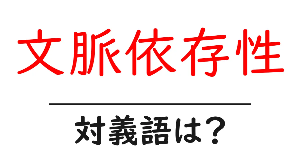 文脈依存性の対義語・反対語を使用例を交えて分かりやすく解説!