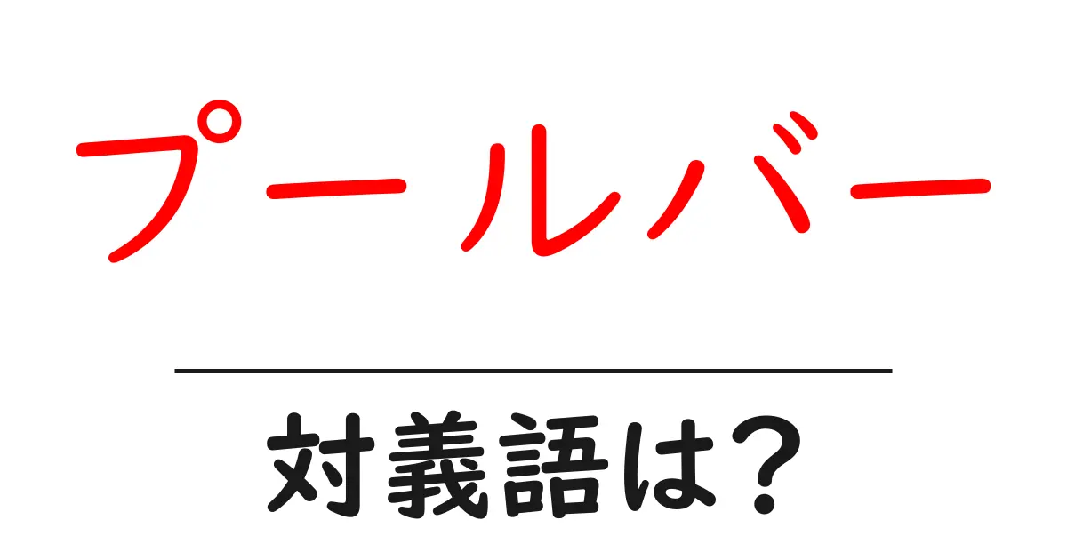 プールバーの対義語・反対語を使用例を交えて分かりやすく解説！