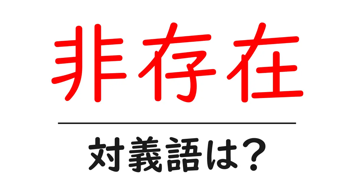 非存在の対義語・反対語を使用例を交えて分かりやすく解説!