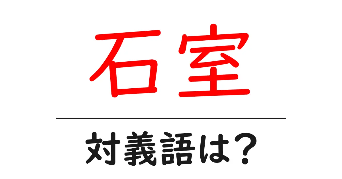 石室の対義語・反対語を使用例を交えて分かりやすく解説!