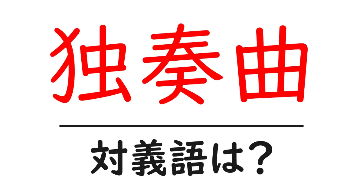 独奏曲の対義語・反対語を使用例を交えて分かりやすく解説!