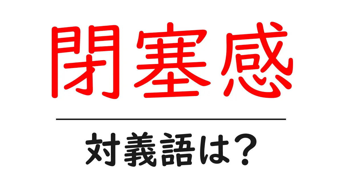 閉塞感の対義語・反対語を使用例を交えて分かりやすく解説!