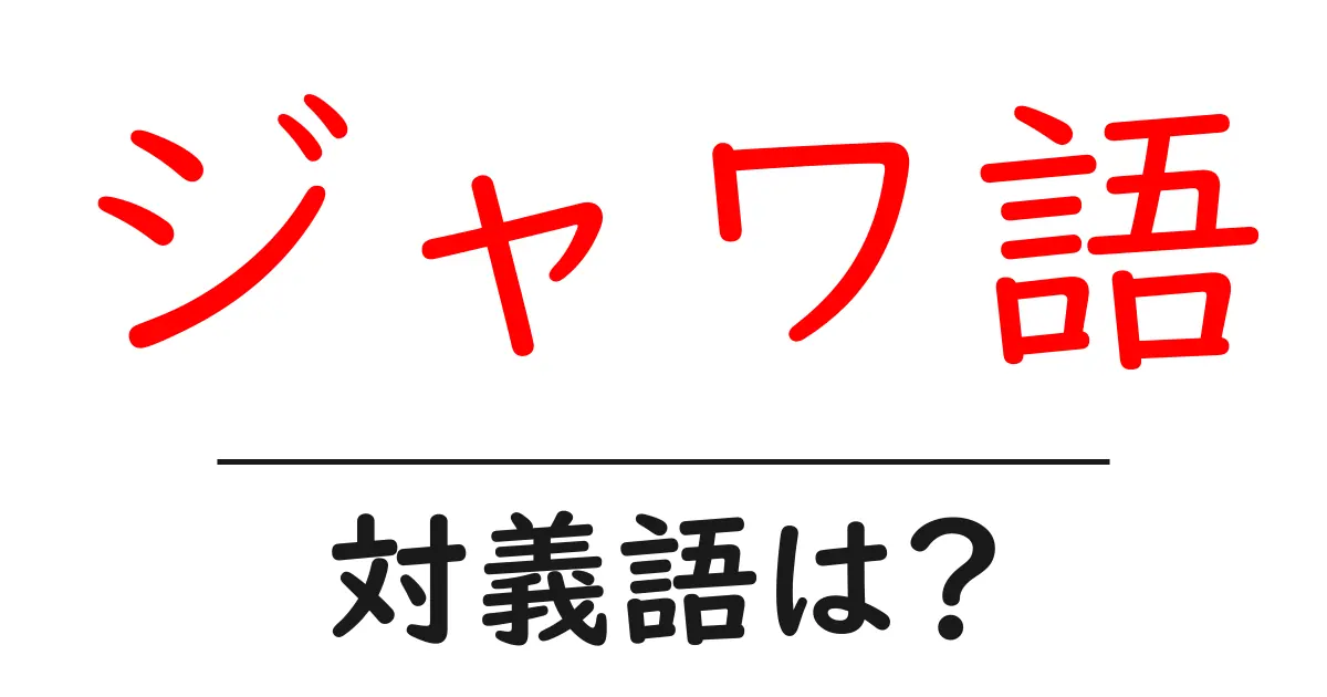 ジャワ語の対義語・反対語を使用例を交えて分かりやすく解説!