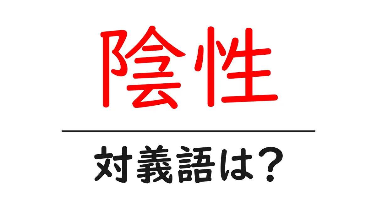 陰性の対義語・反対語を使用例を交えて分かりやすく解説！
