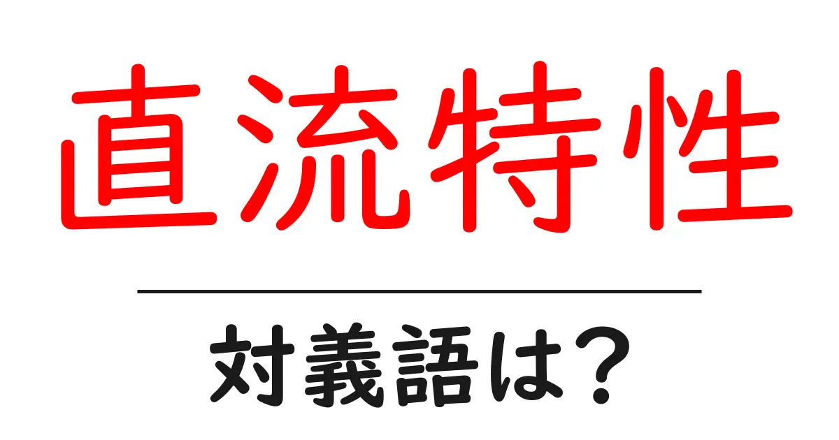 直流特性の対義語・反対語を使用例を交えて分かりやすく解説!