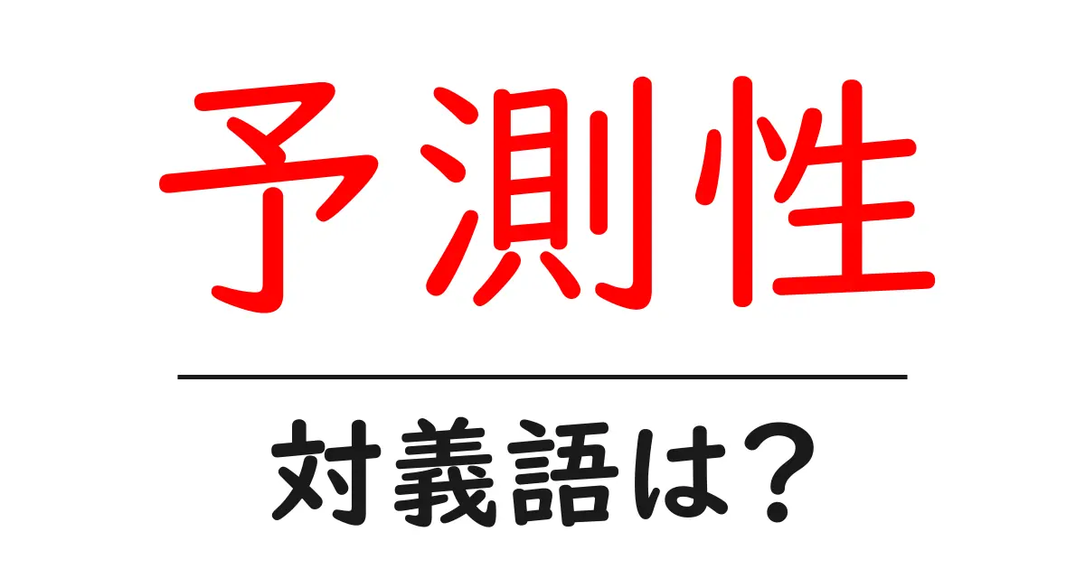 予測性の対義語・反対語を使用例を交えて分かりやすく解説!