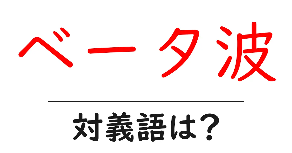 ベータ波の対義語・反対語を使用例を交えて分かりやすく解説!