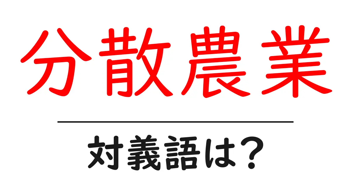 分散農業の対義語・反対語を使用例を交えて分かりやすく解説!