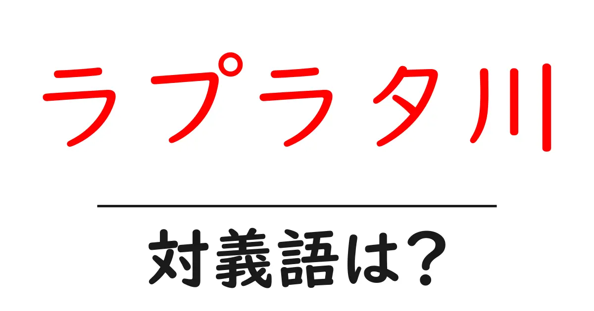 ラプラタ川の対義語・反対語を使用例を交えて分かりやすく解説!
