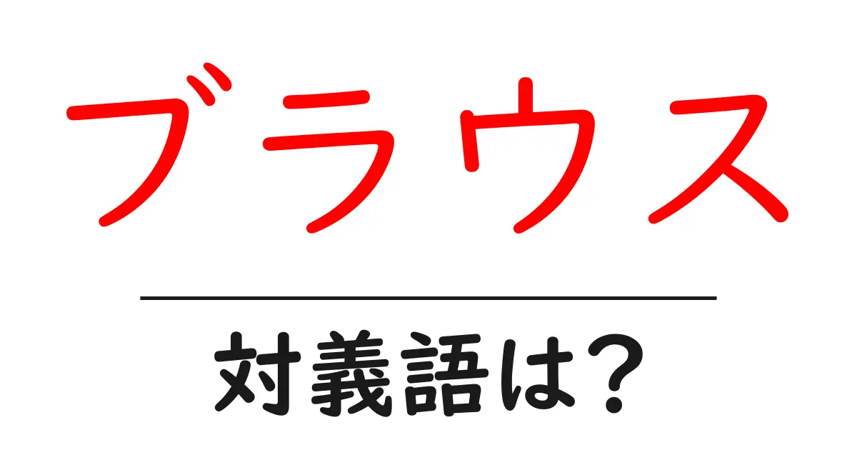 ブラウスの対義語・反対語を使用例を交えて分かりやすく解説!