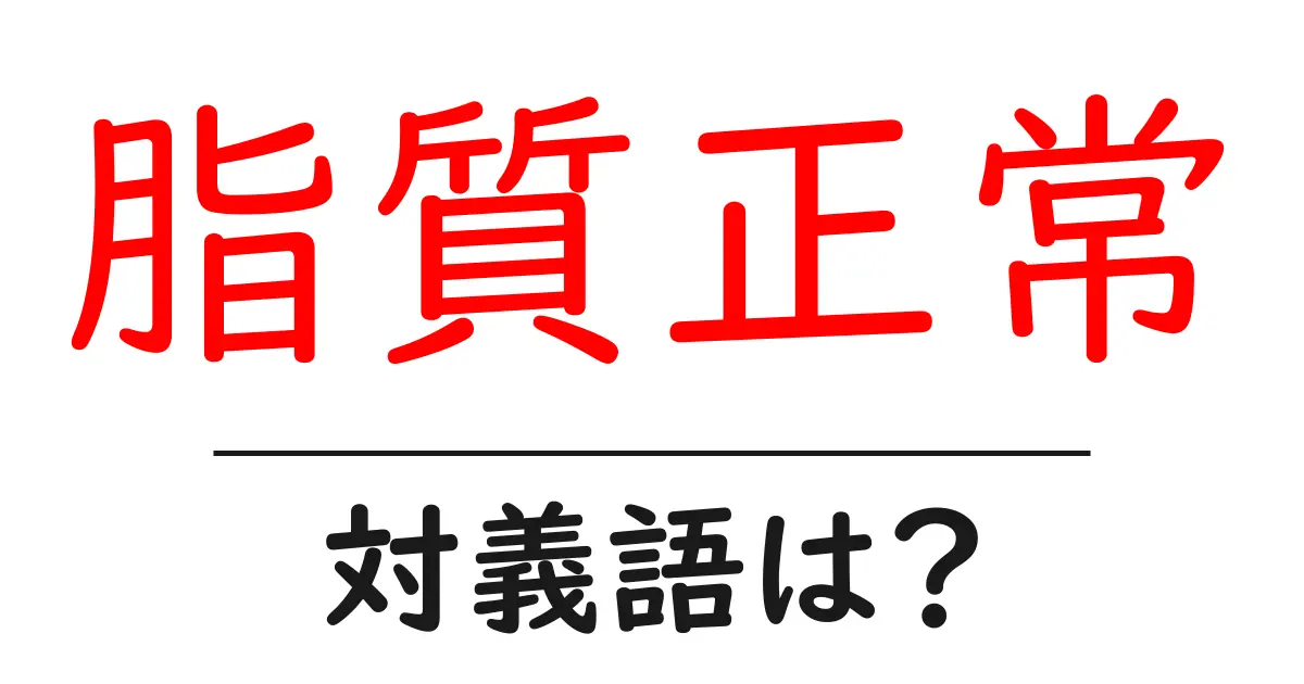 脂質正常の対義語・反対語を使用例を交えて分かりやすく解説！