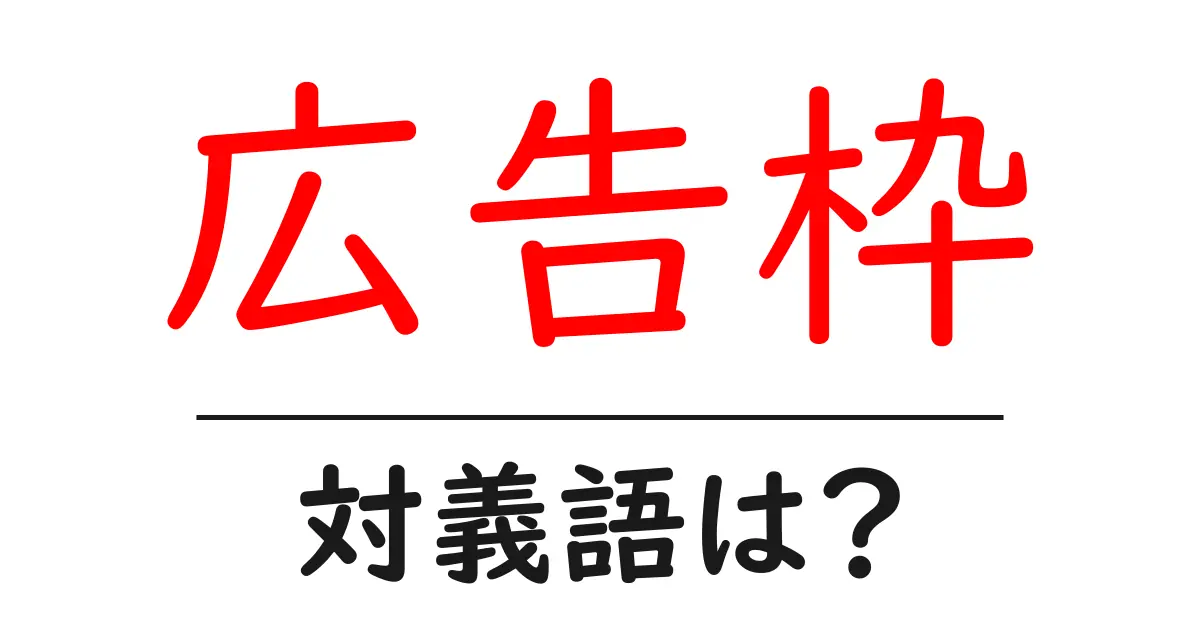 広告枠の対義語・反対語を使用例を交えて分かりやすく解説!