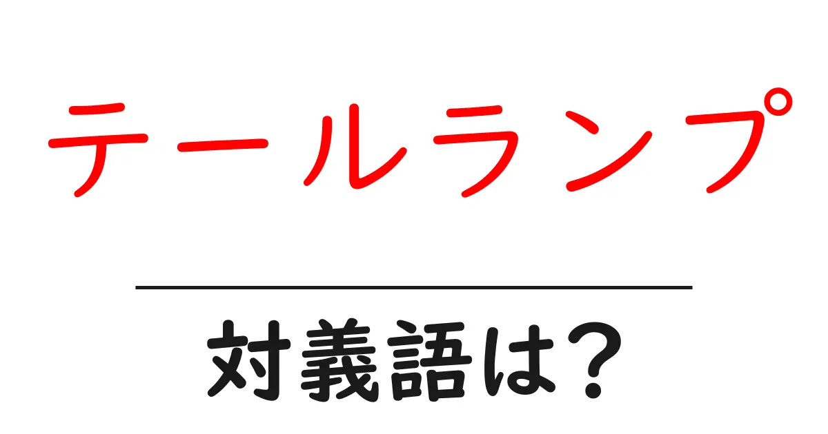 テールランプの対義語・反対語を使用例を交えて分かりやすく解説!