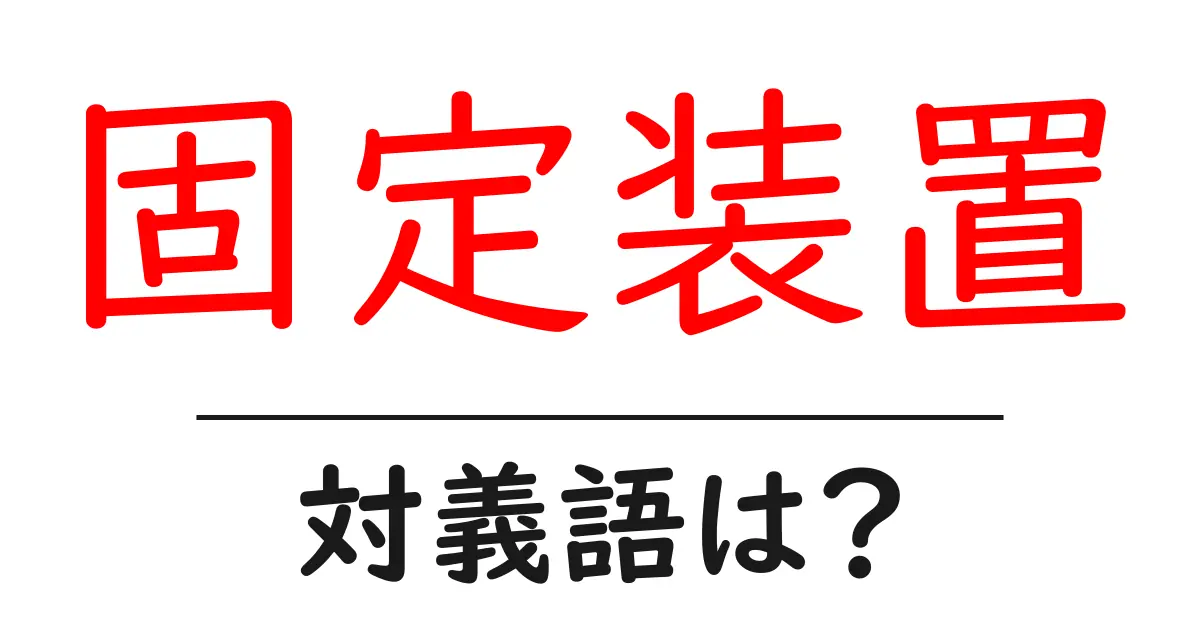 固定装置の対義語・反対語を使用例を交えて分かりやすく解説！